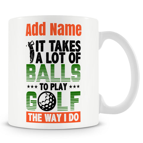 Funny Mug For Golfers - It Takes A Lot Of Balls To Play Golf The Way I Do