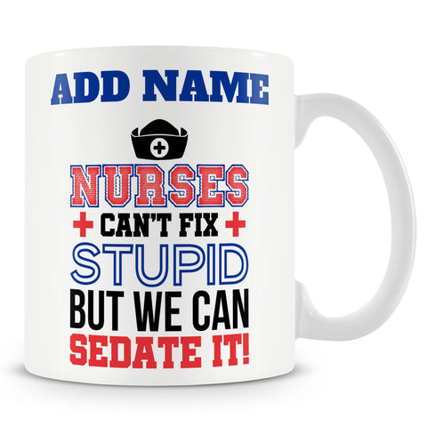 Funny Nurse Mug Gift - Nurses Can't Fix Stupid... But We Can Sedate It!