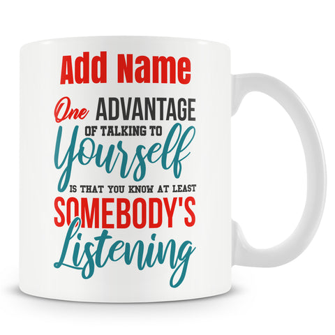 Funny Mug - One Advantage Of Talking To Yourself Is That You Know At Least Somebody's Listening.
