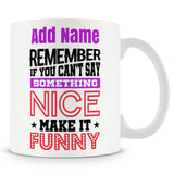 Funny Mug - Remember If You Can't Say Something Nice...Make It Funny.