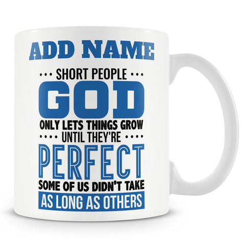 Funny Mug - Short People God Only Lets Things Grow Until They're Perfect Some Of Us Didn't Take As Long As Others.