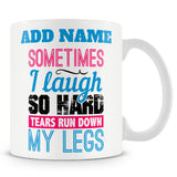 Funny Mug - Sometimes I Laugh So Hard Tears Run Down My Legs
