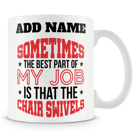 Funny Mug - Sometimes The Best Part Of My Job Is That The Chair Swivels