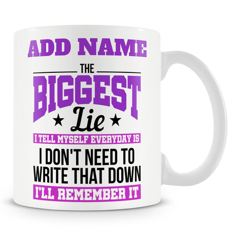 Funny Mug - The Biggest Lie I Tell Myself Everyday Is 'I Don't Need To Write That Down. I'll Remember It.'