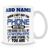 Funny Mug - When I Get Off The Phone With You I Am Going To Tell My Coworkers How Stupid You Are.