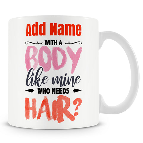 Funny Mug For Bald Work Colleagues - With A Body Like Mine Who Needs Hair?