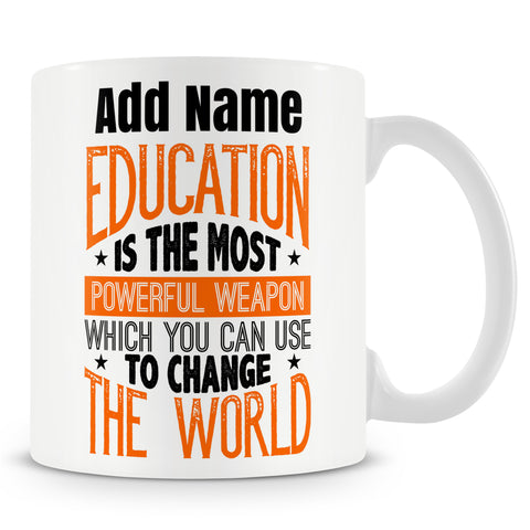 Inspirational Teacher Mug - Education Is The Most Powerful Weapon Which You Can Use To Change The World