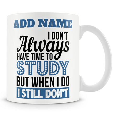 Funny Student Mug - I Don't Always Have Time To Study, But When I Do, I Still Don't