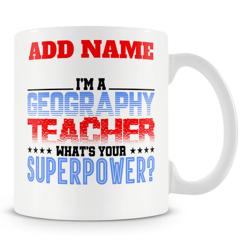 Funny Geography Teacher Mug - I'm A Geography Teacher What's Your Superpower?