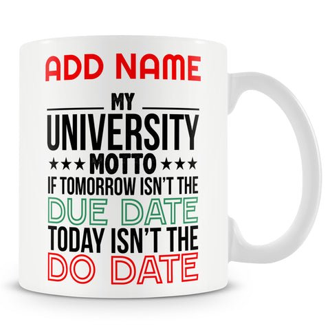 Funny Student Mug - My University Motto - If Tomorrow Isn't The Due Date, Today Isn't The Do Date
