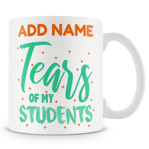 Funny Teacher Mug - Tears Of My Students