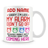 Funny Work Mug - Sorry I'm Late My Alarm Didn't Go Off Because I Didn't Set It Because I Don't Like Coming Here