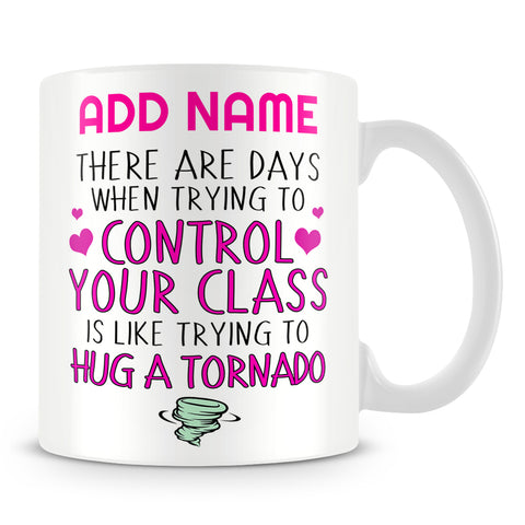 Teacher Mug Personalised Gift - There Are Days When Trying To Control Your Class Is Like Trying To Hug A Tiny Tornado