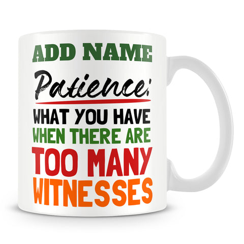 Work Mug Personalised Gift - Patience: What You Have When There Are Too Many Witnesses