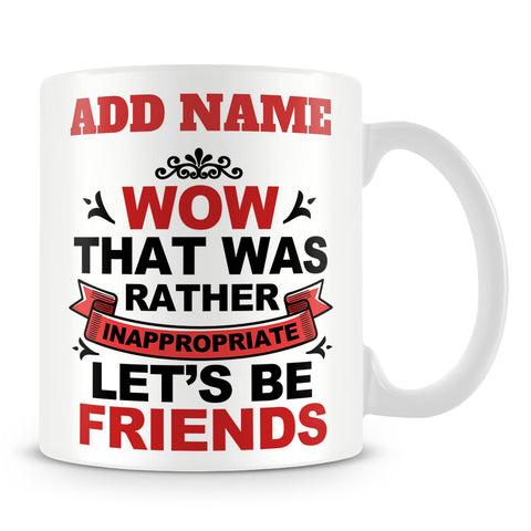 Funny Work Mug - Wow That Was Rather Inappropriate Let's Be Friends