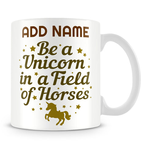 Unicorn Mug Personalised Gift - Be A Unicorn In A Field Of Horses