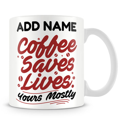 Funny Work Mug - Coffee Saves Lives Yours Mostly
