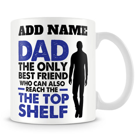 Dad Mug Personalised Gift - Dad The Only Best Friend Who Can Reach The Top Shelf
