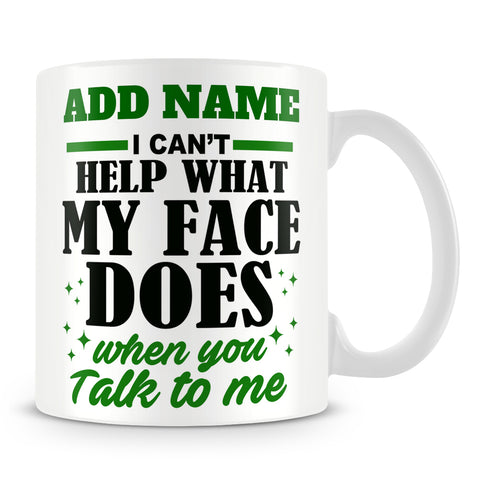 Funny Work Mug - I Can't Help What My Face Does When You Talk To Me