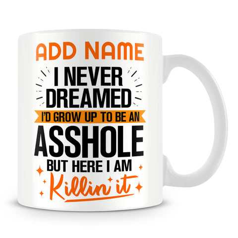 Funny Work Mug - I Never Dreamed I'd Grow Up To Be An Asshole But Here I Am Killing It