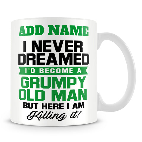 Birthday Mug Personalised Gift - I Never Dreamed I'd Become A Grumpy Old Man But Here I Am Killing It