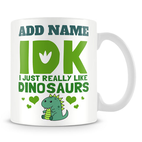 Dinosaur Mug Personalised Gift - IDK I Just Really Like Dinosaurs