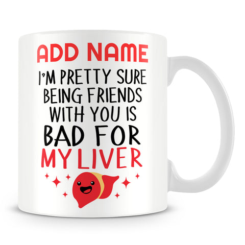 Best Friend Mug Personalised Gift - I'm Pretty Sure Being Friends With You Is Bad For My Liver
