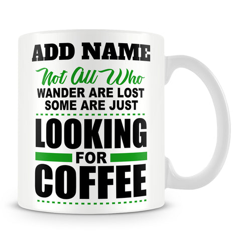 Funny Work Mug - Not All Who Wander Are Lost Some Are Just Looking For Coffee