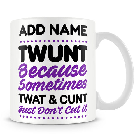 Funny Work Mug - Twunt Because Sometimes Twat And Cunt Just Don't Cut It