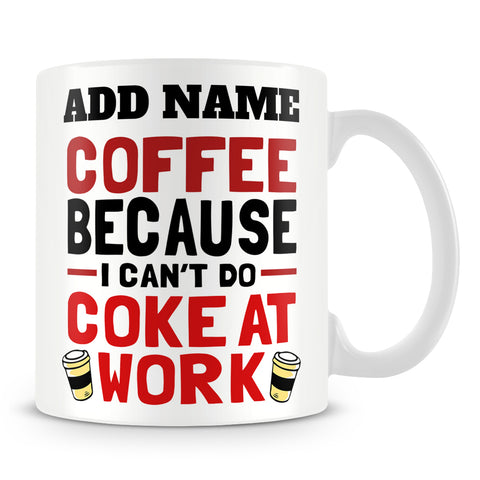 Funny Work Mug - Coffee Because I Can't Do Coke At Work