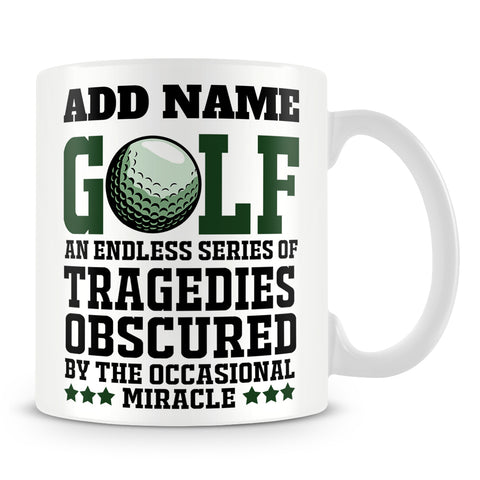 Golf Mug Personalised Gift - Golf An Endless Series Of Tragedies Obscured By The Occasional Miracle