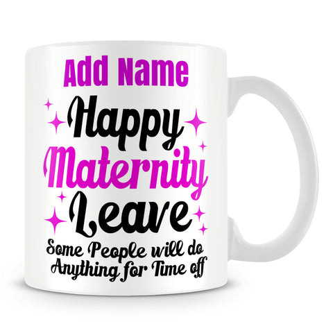 Leaving Work Mug Personalised Gift - Happy Maternity Leave Some People Will Do Anything For A Day Off