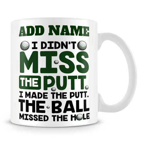 Golf Mug Personalised Gift - I Didn't Miss The Putt I Made The Putt. The Ball Missed The Hole