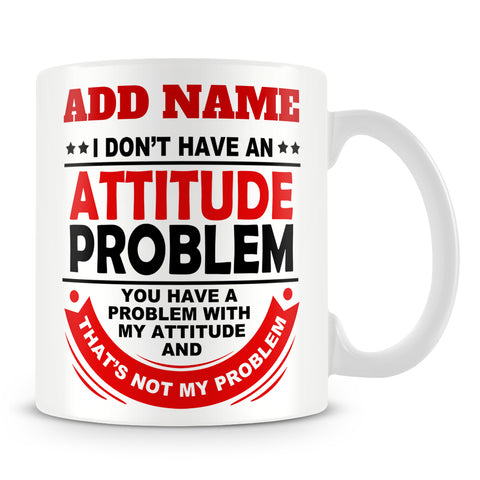 Funny Work Mug - I Don't Have An Attitude Problem You Have A Problem With My Attitude And That's Not My Problem