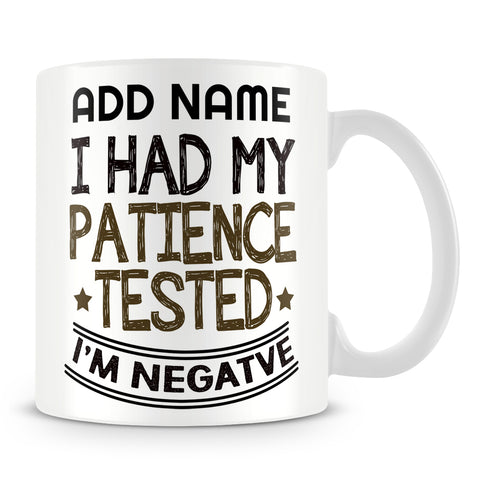 Funny Work Mug - I Had My Patience Tested I'm Negative