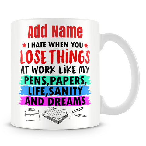 Funny Work Mug - I Hate When You Lose Things At Work Like My Pens, Papers, Life, Sanity And Dreams