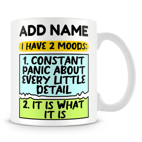 Funny Work Mug - I Have 2 Moods: 1. Constant Panic About Every Little Detail 2. It Is What It Is