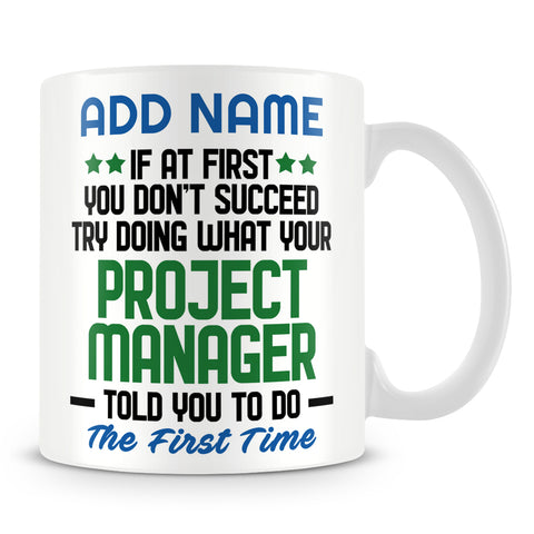 Project Manager Mug Personalised Gift - If At First You Don't Succeed Try Doing What Your Project Manager Told You To Do The First Time