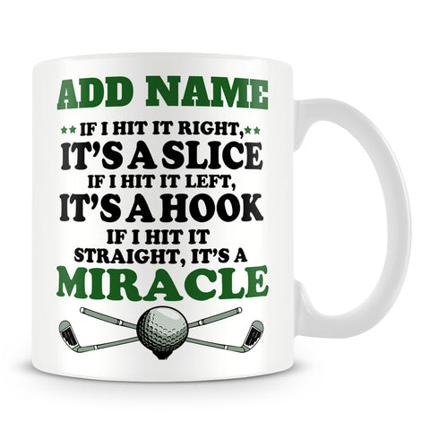 Golf Mug Personalised Gift - If I Hit It Right, Its A Slice If I Hit It Left, It's A Hook If I Hit It Straight It's A Miracle