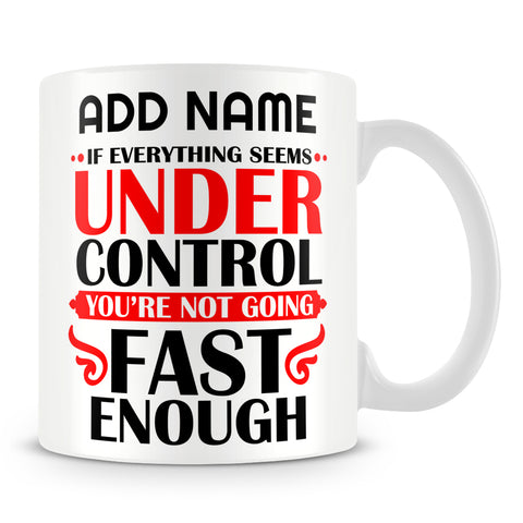 Car Lover Mug Personalised Gift - If Everything Seems Under Control You're Not Going Fast Enough