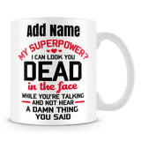 Funny Work Mug - My Superpower? I Can Look You In The Face While You're Talking And Not Hear A Thing You Said