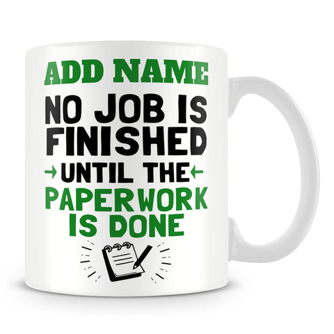 Funny Work Mug - No Job Is Finished Until The Paperwork Is Done