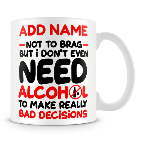 Drinking Mug Personalised Gift - Not To Brag But I Don't Even Need Alcohol To Make Really Bad Decisions