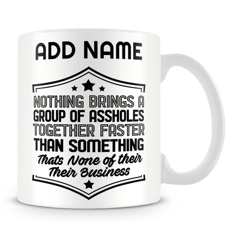 Funny Work Mug - Nothing Brings A Group Of Assholes Together Faster