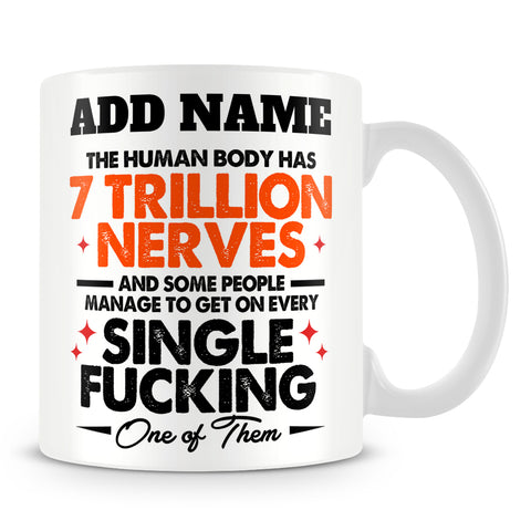 Funny Work Mug - The Human Body Has 7 Trillion Nerves And You Get On Every One Of Them