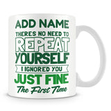 Funny Work Mug - No Need To Repeat Yourself I ignored You Just Fine The First Time