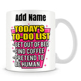 Funny Work Mug - Today's To-Do List - Get Out Of Bed, Find Coffee, Pretend To Be Human
