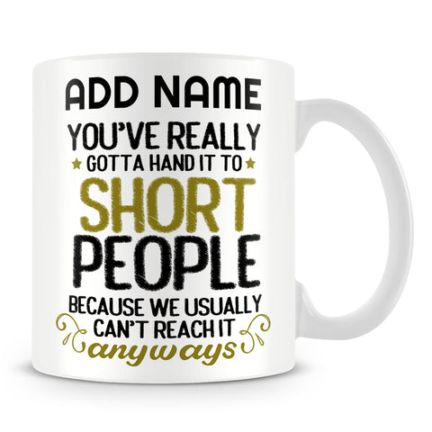 Short People Mug Personalised Gift - You've Got To Hand It To Short People Because We Can't Reach
