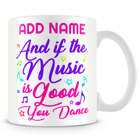 Dancer Mug Personalised Gift - And If The Music Is Good You Dance