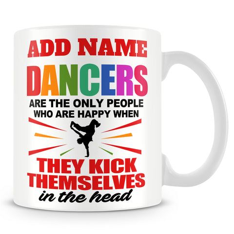 Dance Mug Personalised Gift - Dancers Are The Only People Who Are Happy When They Kick Themselves In The Head